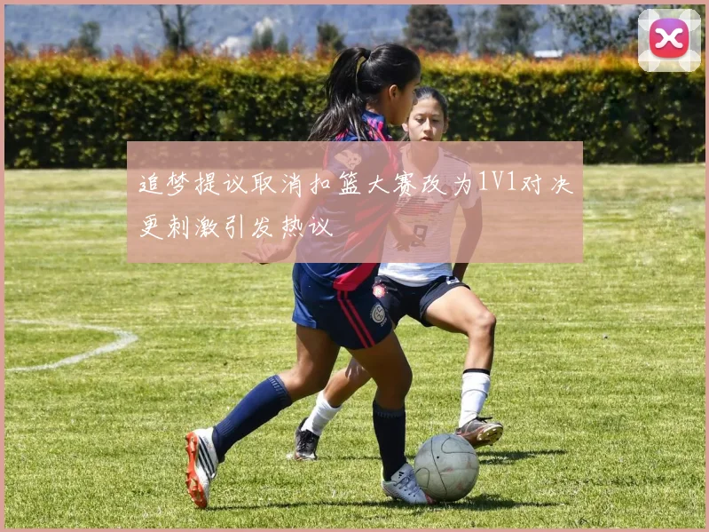 追梦提议取消扣篮大赛改为1V1对决更刺激引发热议